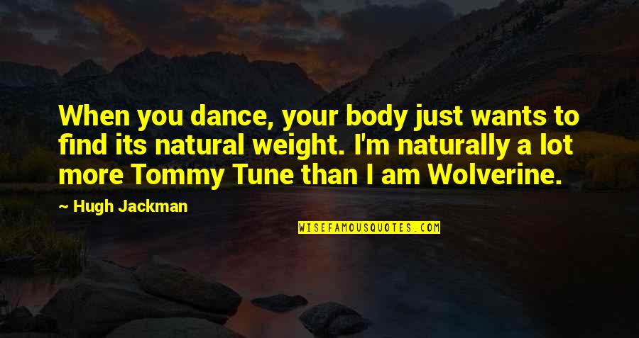 Be In Tune With Quotes By Hugh Jackman: When you dance, your body just wants to