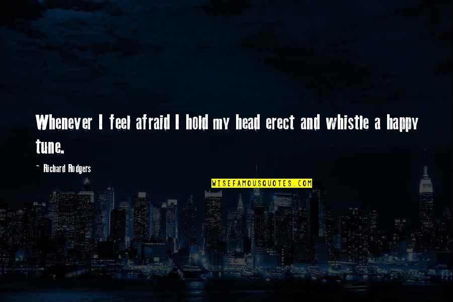 Be In Tune With Quotes By Richard Rodgers: Whenever I feel afraid I hold my head