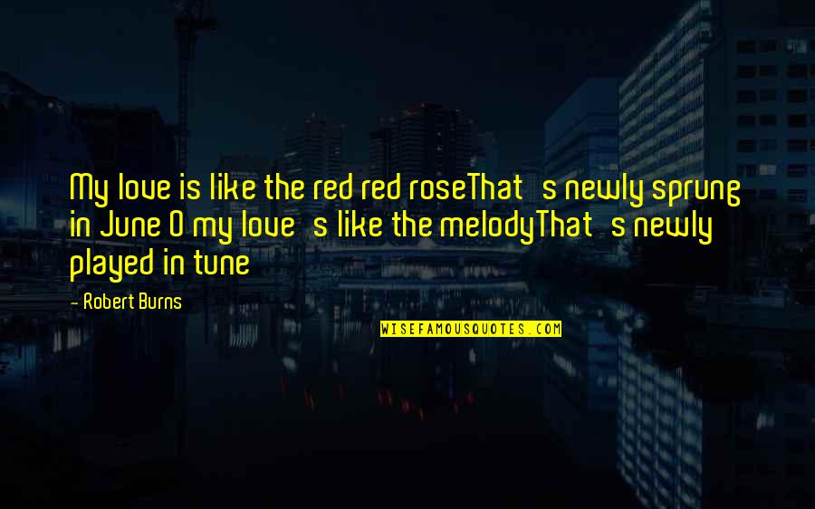 Be In Tune With Quotes By Robert Burns: My love is like the red red roseThat's