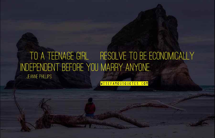 Be Independent Girl Quotes By Jeanne Phillips: [to a teenage girl] Resolve to be economically