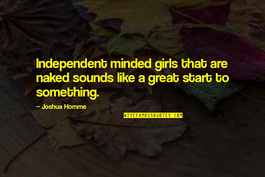 Be Independent Girl Quotes By Joshua Homme: Independent minded girls that are naked sounds like