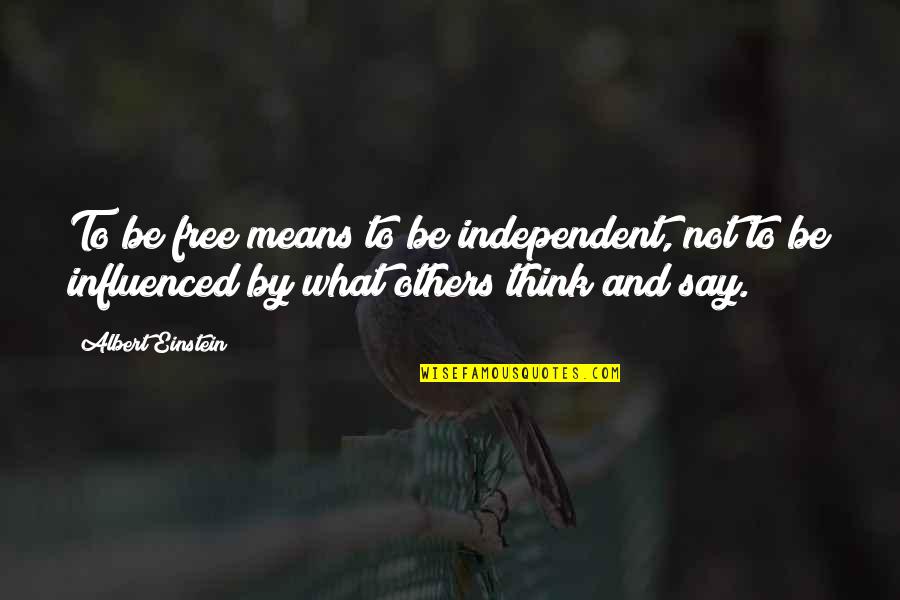 Be Independent Quotes By Albert Einstein: To be free means to be independent, not