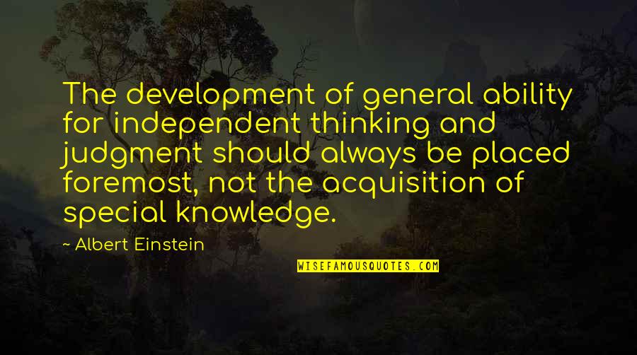 Be Independent Quotes By Albert Einstein: The development of general ability for independent thinking
