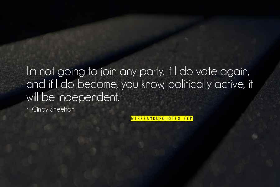 Be Independent Quotes By Cindy Sheehan: I'm not going to join any party. If