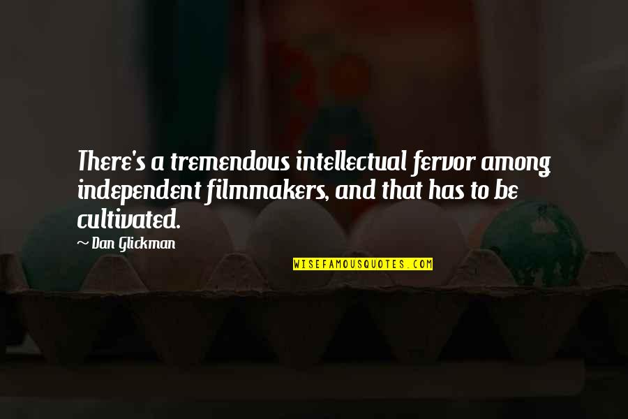 Be Independent Quotes By Dan Glickman: There's a tremendous intellectual fervor among independent filmmakers,