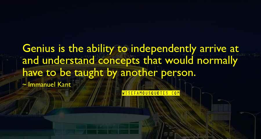 Be Independent Quotes By Immanuel Kant: Genius is the ability to independently arrive at
