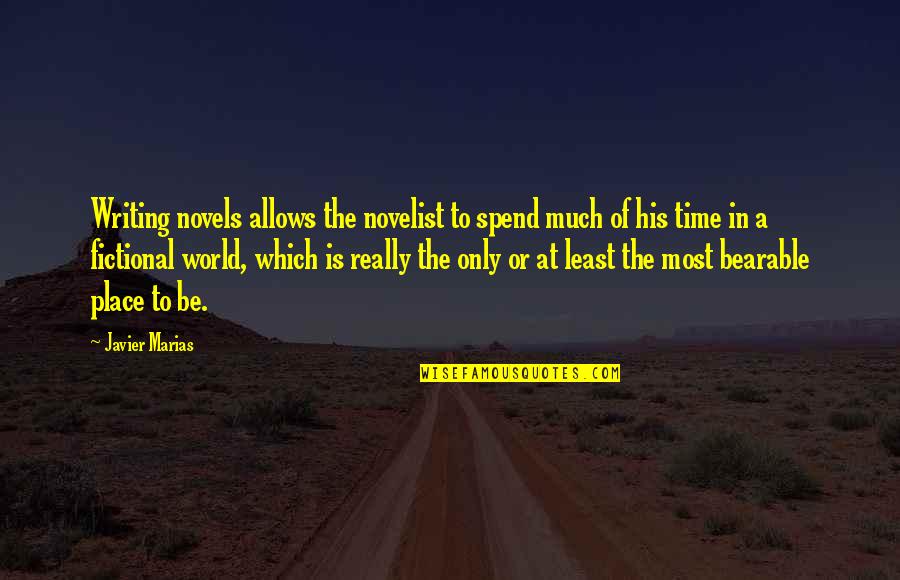 Be Independent Quotes By Javier Marias: Writing novels allows the novelist to spend much