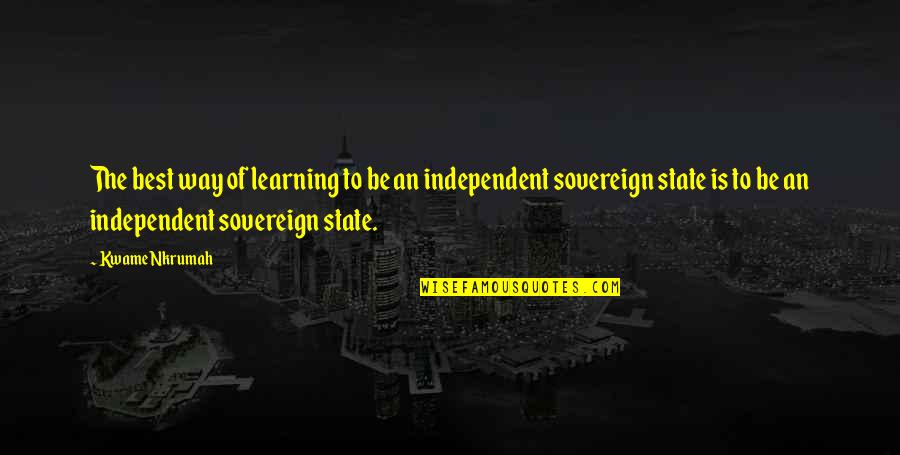 Be Independent Quotes By Kwame Nkrumah: The best way of learning to be an