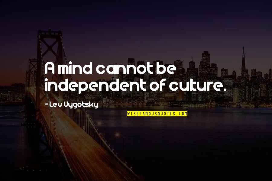 Be Independent Quotes By Lev Vygotsky: A mind cannot be independent of culture.