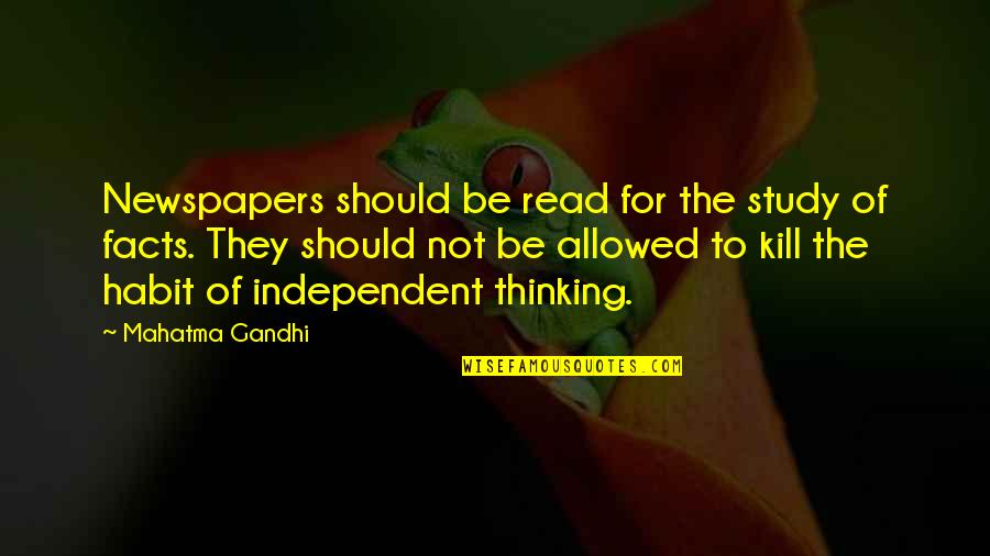 Be Independent Quotes By Mahatma Gandhi: Newspapers should be read for the study of