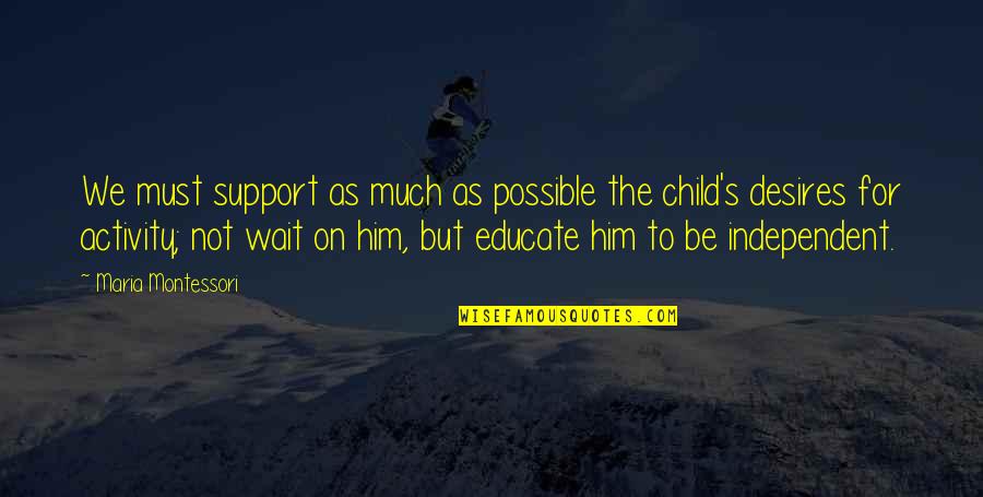 Be Independent Quotes By Maria Montessori: We must support as much as possible the