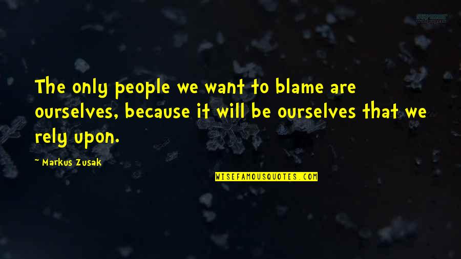 Be Independent Quotes By Markus Zusak: The only people we want to blame are
