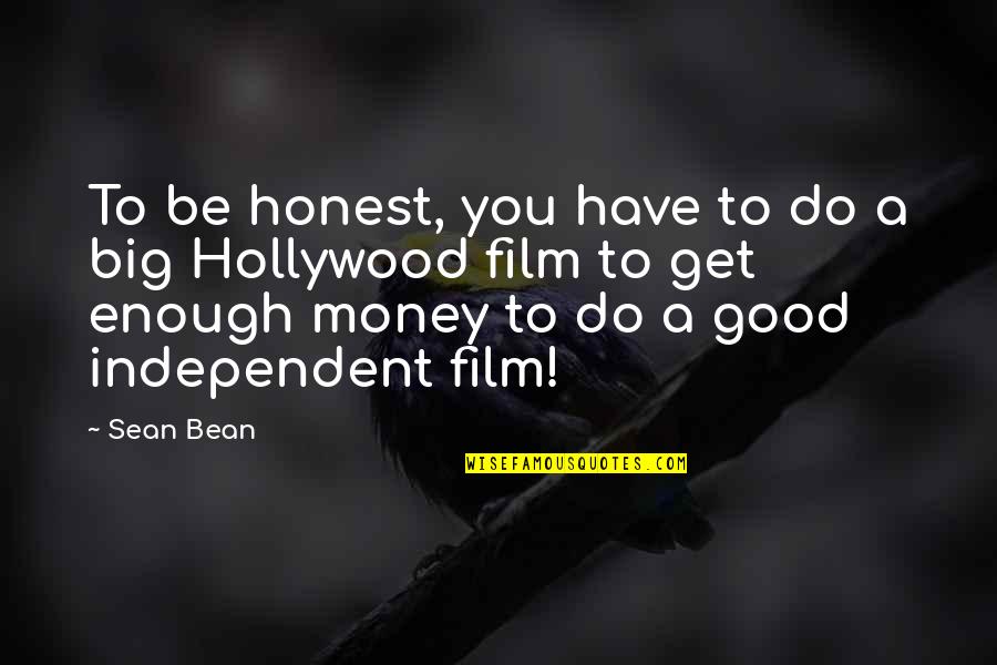 Be Independent Quotes By Sean Bean: To be honest, you have to do a