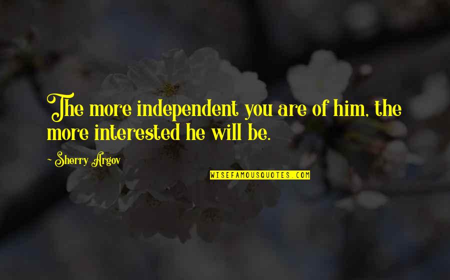 Be Independent Quotes By Sherry Argov: The more independent you are of him, the