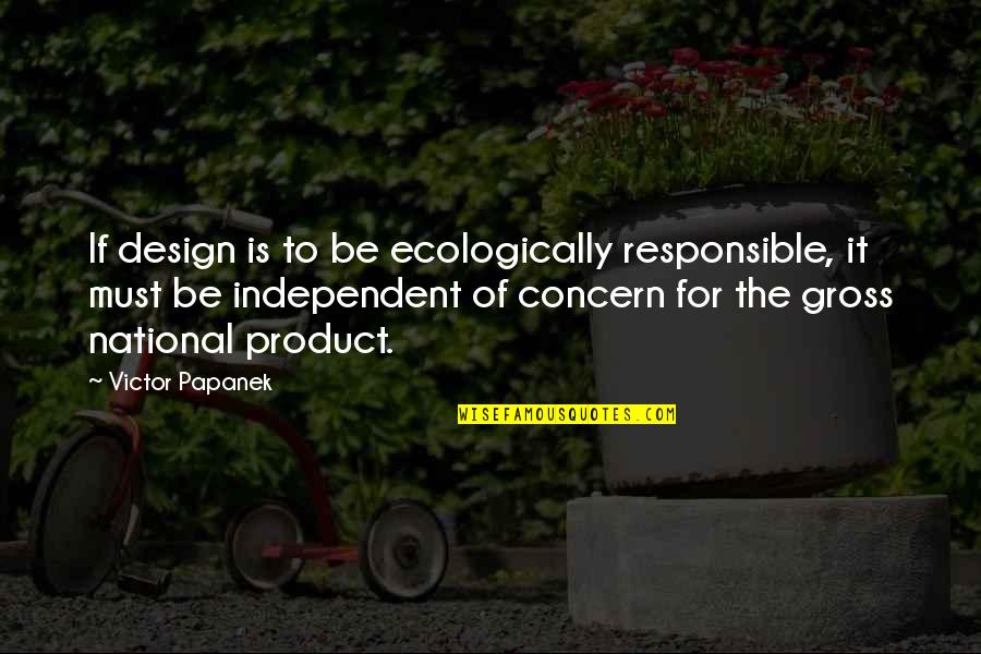 Be Independent Quotes By Victor Papanek: If design is to be ecologically responsible, it