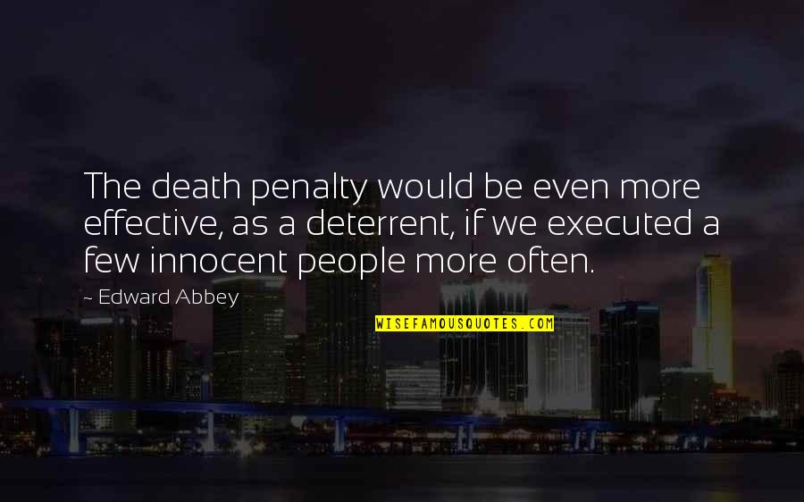 Be Innocent Quotes By Edward Abbey: The death penalty would be even more effective,