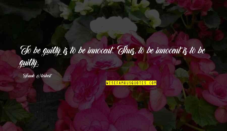 Be Innocent Quotes By Frank Herbert: To be guilty is to be innocent. Thus,