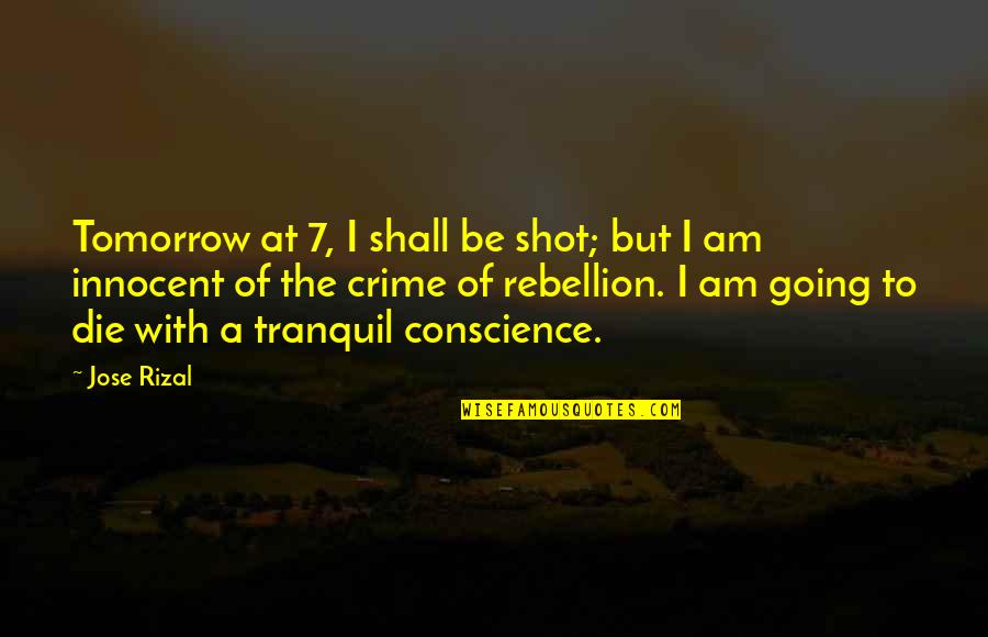 Be Innocent Quotes By Jose Rizal: Tomorrow at 7, I shall be shot; but
