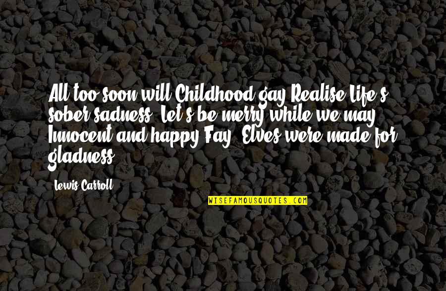 Be Innocent Quotes By Lewis Carroll: All too soon will Childhood gay Realise Life's
