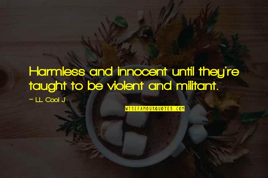 Be Innocent Quotes By LL Cool J: Harmless and innocent until they're taught to be