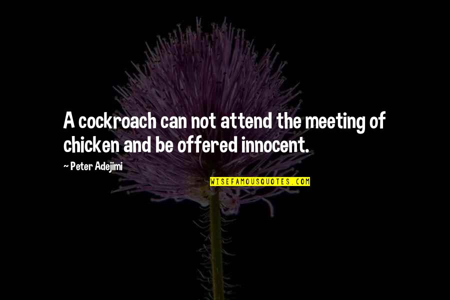 Be Innocent Quotes By Peter Adejimi: A cockroach can not attend the meeting of