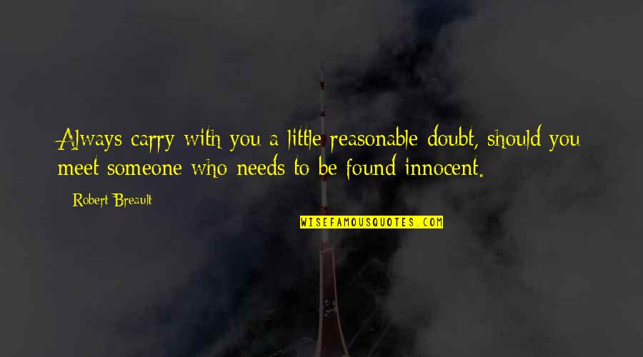 Be Innocent Quotes By Robert Breault: Always carry with you a little reasonable doubt,