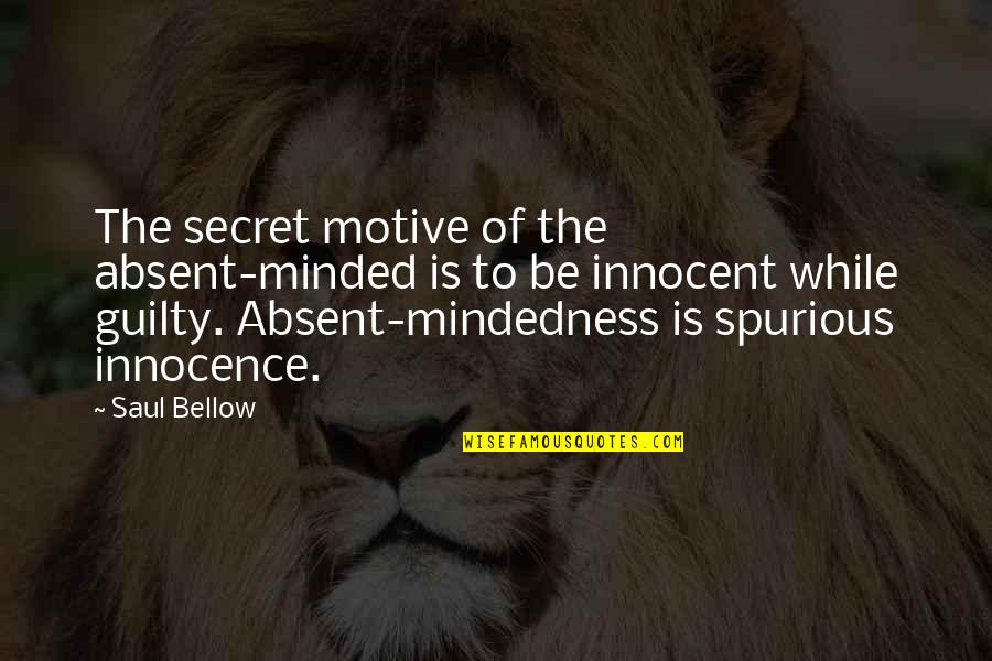 Be Innocent Quotes By Saul Bellow: The secret motive of the absent-minded is to