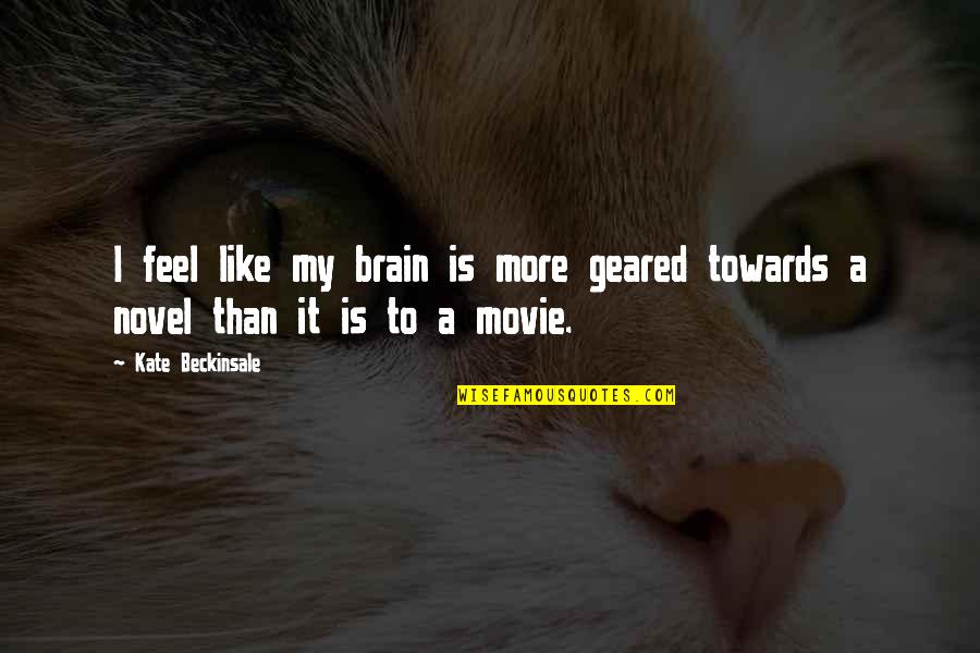 Be Insane Enough Quotes By Kate Beckinsale: I feel like my brain is more geared