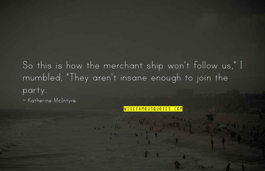 Be Insane Enough Quotes By Katherine McIntyre: So this is how the merchant ship won't