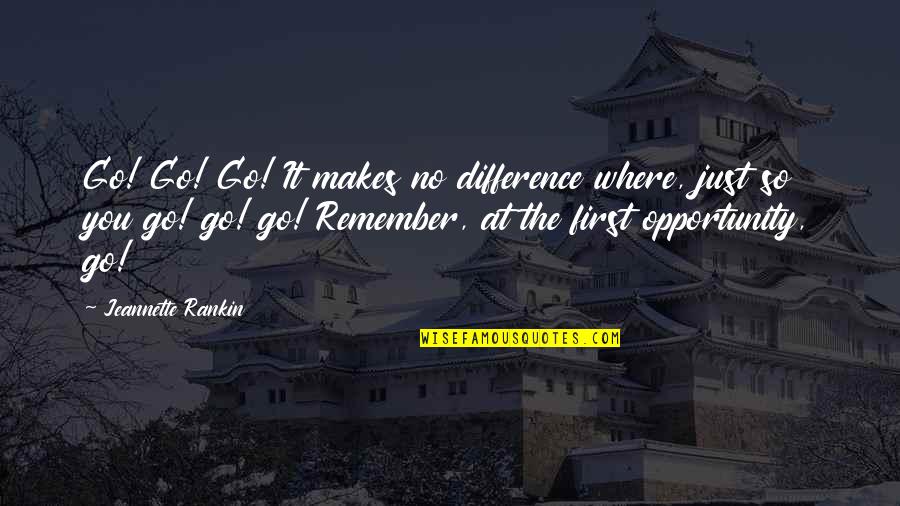 Be Intangible Goods Quotes By Jeannette Rankin: Go! Go! Go! It makes no difference where, Be Intangible Goods Quotes By Jeannette Rankin: Go! Go! Go! It makes no difference where,