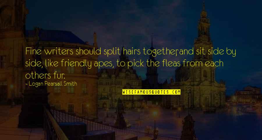 Be Intangible Goods Quotes By Logan Pearsall Smith: Fine writers should split hairs together, and sit Be Intangible Goods Quotes By Logan Pearsall Smith: Fine writers should split hairs together, and sit