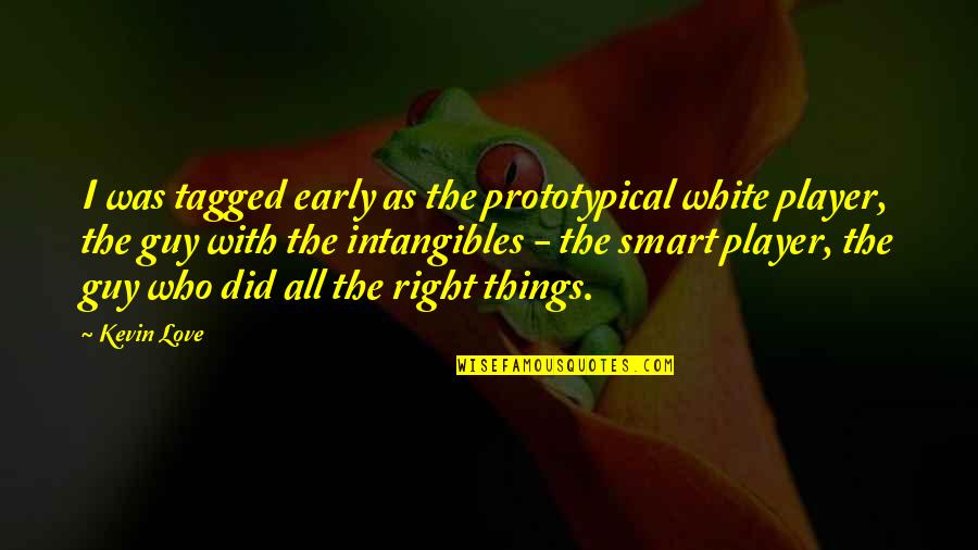 Be Intangibles Quotes By Kevin Love: I was tagged early as the prototypical white Be Intangibles Quotes By Kevin Love: I was tagged early as the prototypical white