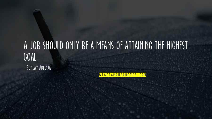 Be Intangibles Quotes By Sunday Adelaja: A job should only be a means of Be Intangibles Quotes By Sunday Adelaja: A job should only be a means of