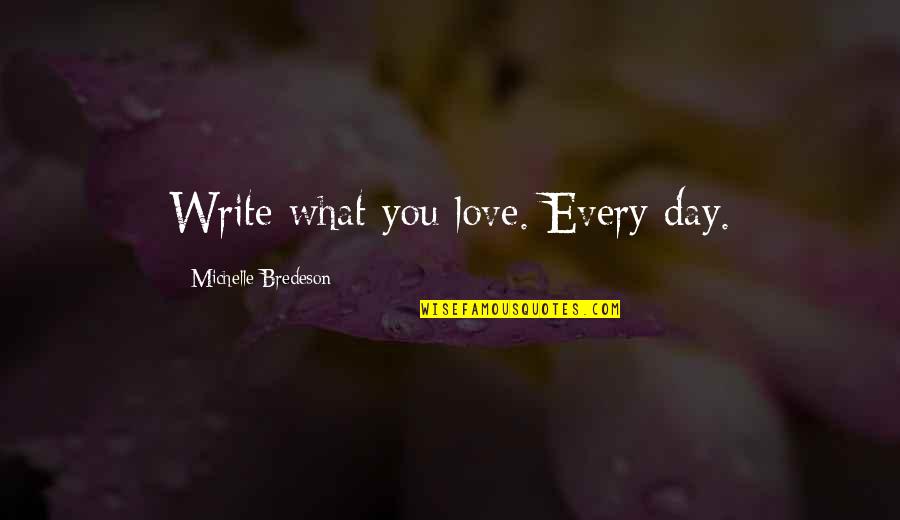 Be Inteha Pyar Quotes By Michelle Bredeson: Write what you love. Every day.