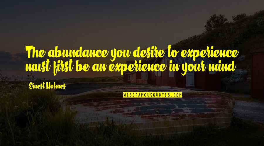 Be Intehaan Quotes By Ernest Holmes: The abundance you desire to experience must first
