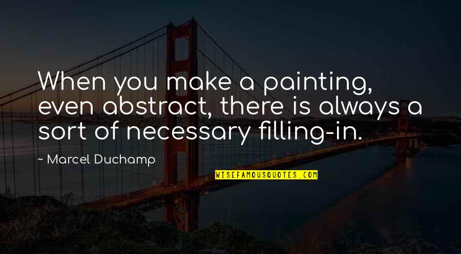 Be Intehaan Quotes By Marcel Duchamp: When you make a painting, even abstract, there