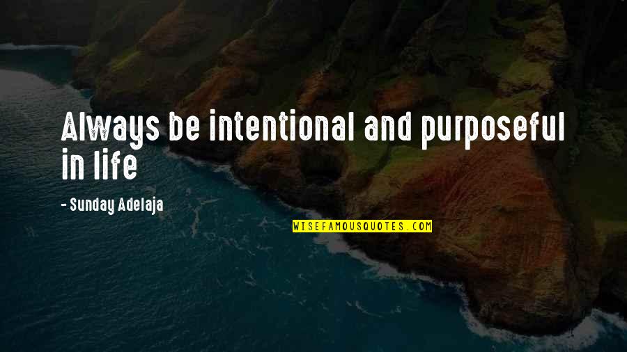 Be Intentional With Your Time Quotes By Sunday Adelaja: Always be intentional and purposeful in life Be Intentional With Your Time Quotes By Sunday Adelaja: Always be intentional and purposeful in life