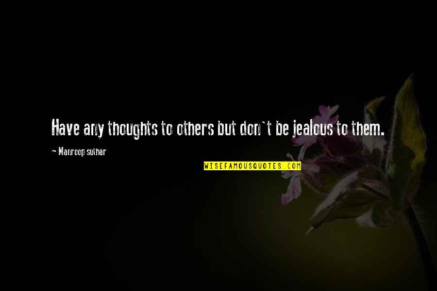 Be Jealous Quotes By Manroop Suthar: Have any thoughts to others but don't be