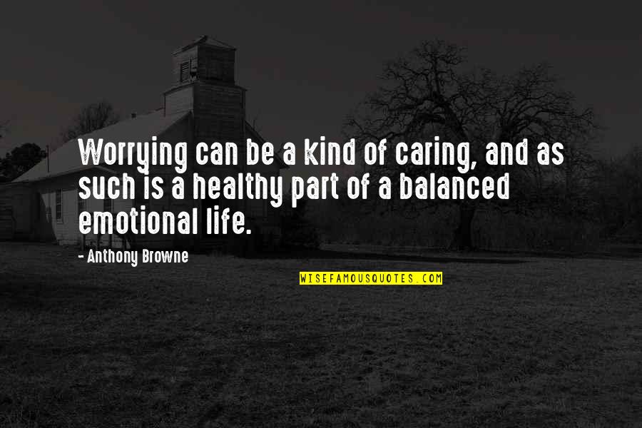 Be Kind And Caring Quotes By Anthony Browne: Worrying can be a kind of caring, and