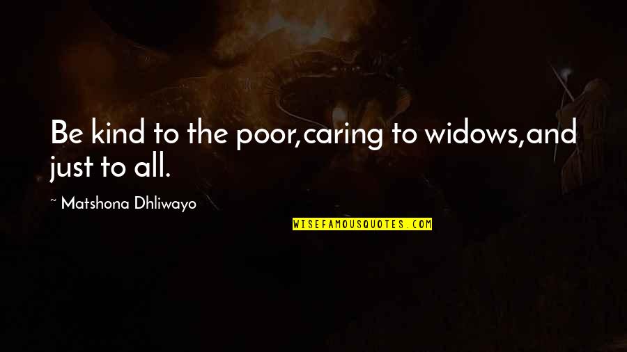 Be Kind And Caring Quotes By Matshona Dhliwayo: Be kind to the poor,caring to widows,and just