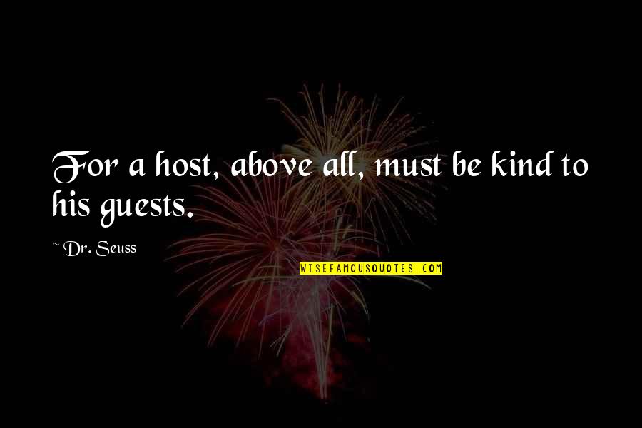 Be Kind And Polite Quotes By Dr. Seuss: For a host, above all, must be kind