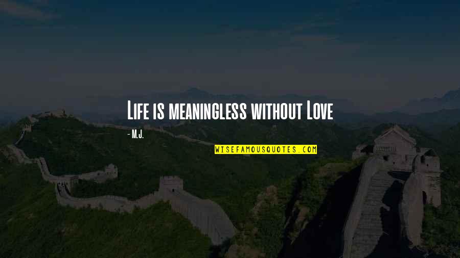Be Kind And Polite Quotes By M.J.: Life is meaningless without Love