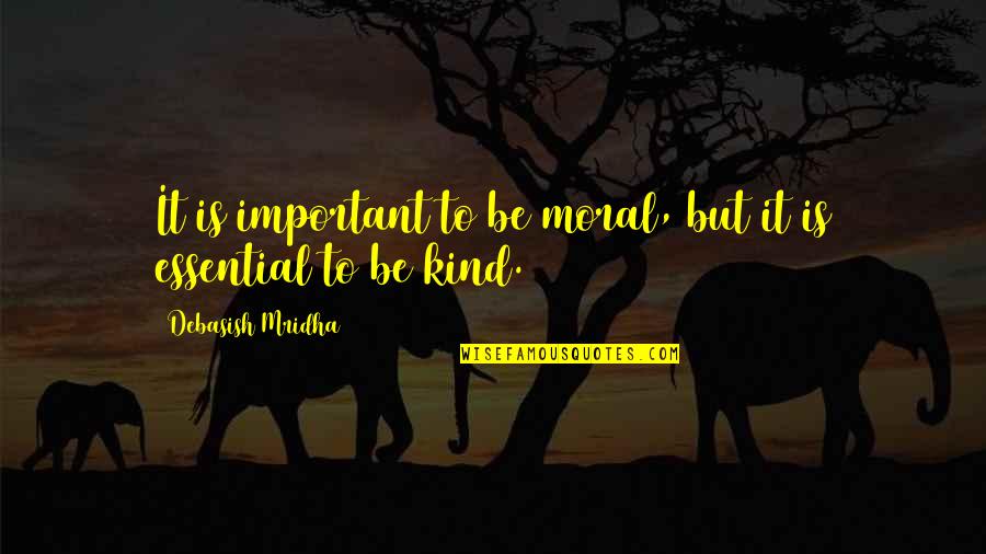 Be Kind Buddha Quotes By Debasish Mridha: It is important to be moral, but it