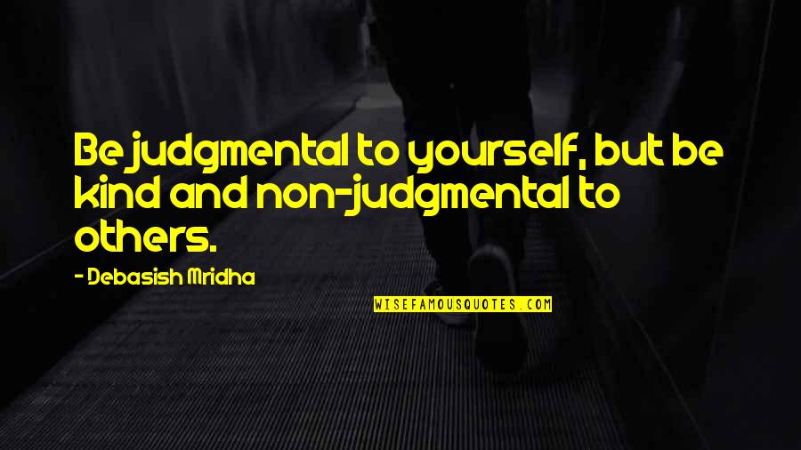 Be Kind Buddha Quotes By Debasish Mridha: Be judgmental to yourself, but be kind and