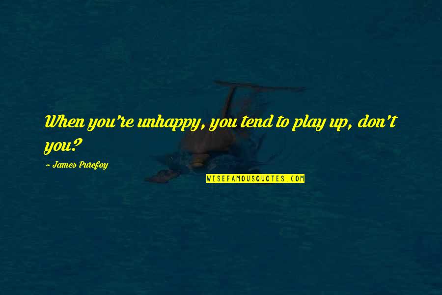 Be Kind Buddha Quotes By James Purefoy: When you're unhappy, you tend to play up,