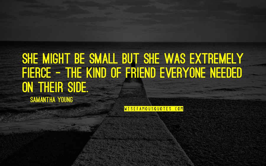 Be Kind But Be Fierce Quotes By Samantha Young: She might be small but she was extremely