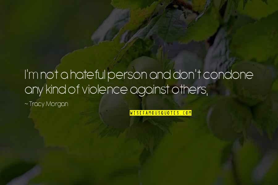 Be Kind Even If Others Are Not Quotes By Tracy Morgan: I'm not a hateful person and don't condone