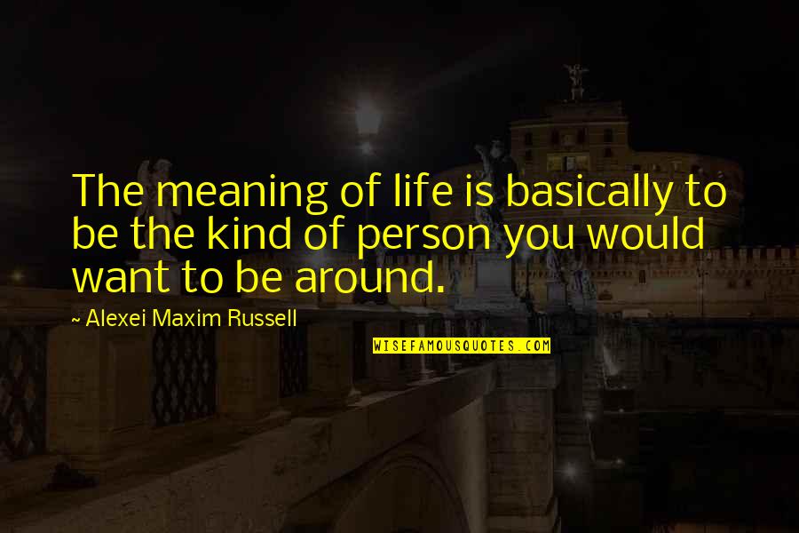 Be Kind Inspirational Quotes By Alexei Maxim Russell: The meaning of life is basically to be