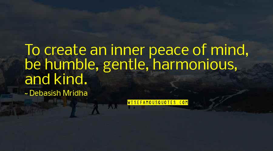 Be Kind Inspirational Quotes By Debasish Mridha: To create an inner peace of mind, be