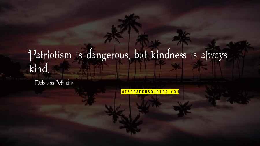 Be Kind Inspirational Quotes By Debasish Mridha: Patriotism is dangerous, but kindness is always kind.